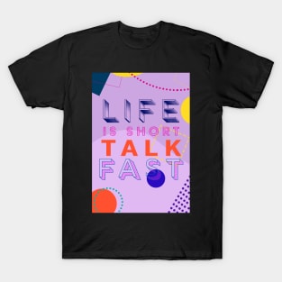 Life is short. Talk Fast. T-Shirt